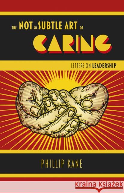 The Not So Subtle Art of Caring: Letters on Leadership Phillip Kane 9781789049084 Business Books