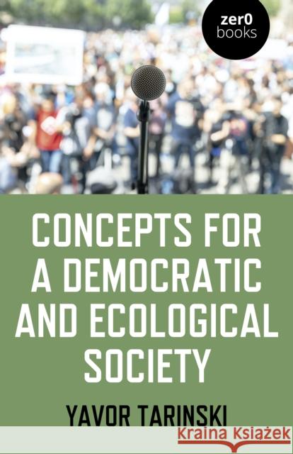 Concepts for a Democratic and Ecological Society: Grassroots Strategies for Social Change Yavor Tarinski 9781789049220 Zero Books