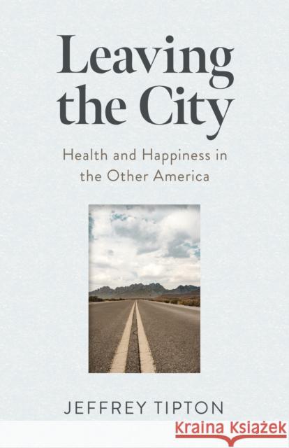 Leaving the City: Health and Happiness in the Other America Jeffrey Tipton 9781789049244 John Hunt Publishing