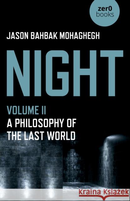 Night, Volume II: A Philosophy of the Last World Jason Bahbak Mohaghegh 9781789049411 Collective Ink