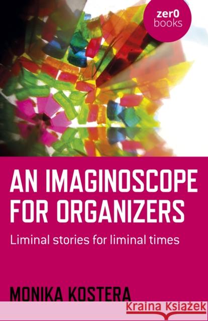 Imaginoscope for Organizers, An: Liminal stories for liminal times Monika Kostera 9781789049718