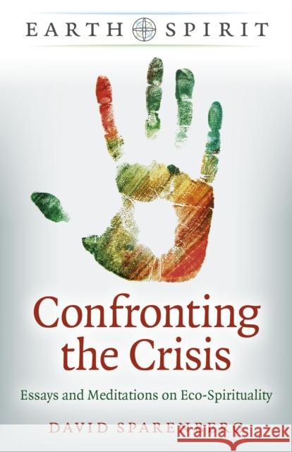 Confronting the Crisis: Essays and Meditations on Eco-Spirituality Sparenberg, David 9781789049732 Moon Books