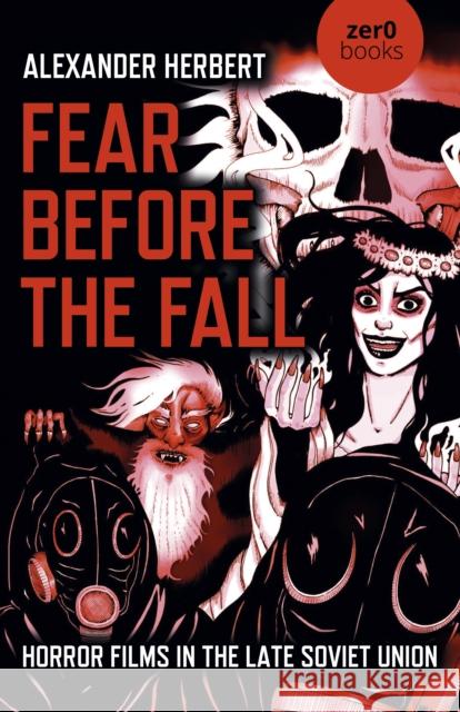 Fear Before the Fall: Horror Films in the Late Soviet Union Alexander Herbert 9781789049794 Zero Books