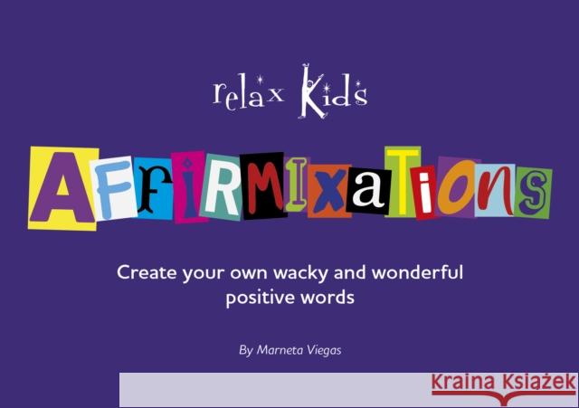 Relax Kids: Affirmixations: Make up your own amavulous and incrediful affirmation words! Marneta Viegas 9781789049848 John Hunt Publishing