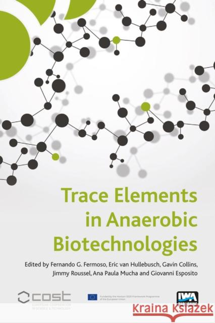 Trace Elements in Anaerobic Biotechnologies Fernando G. Fermoso, Eric Van Hullebusch, Gavin Collins, Jimmy Roussel, Ana Paula Mucha, Giovanni Esposito 9781789060218 IWA Publishing