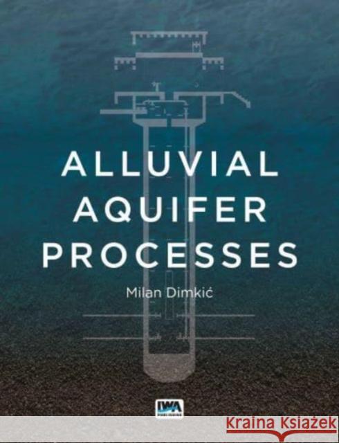 Alluvial Aquifer Processes Milan Dimkic 9781789060898 IWA Publishing