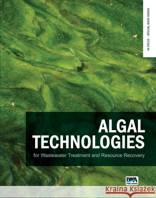 Algal Technologies for Wastewater Treatment and Resource Recovery Raul Muñoz, Hardy Temmink, Anthony M. Verschoor, Peter van der Steen 9781789060928 IWA Publishing