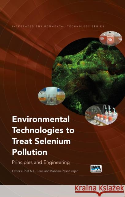 Environmental Technologies to Treat Selenium Pollution: Principles and Engineering Piet Lens, Kannan Pakshirajan 9781789061048 IWA Publishing