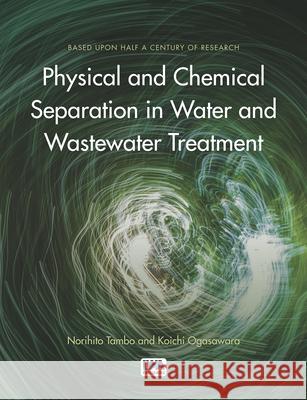 Physical and Chemical Separation in Water and Wastewater Treatment Norihito Tambo Koichi Ogasawara 9781789061291