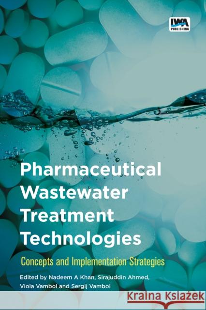 Pharmaceutical Wastewater Treatment Technologies:: Concepts and implementation strategies Nadeem Ahmed Khan, Sirajuddin Ahmed, Viola Vambol, Sergij Vambol 9781789061321