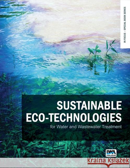 Sustainable eco-technologies for water and wastewater treatment Eldon R. Rene, Li Shu, Veeriah Jegatheesan 9781789061369 IWA Publishing