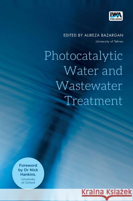 Photocatalytic Water and Wastewater Treatment Alireza Bazargan 9781789061925 IWA Publishing
