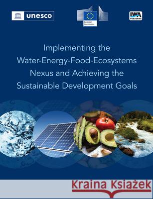 Implementing the Water-Energy-Food- Ecosystems Nexus and Achieving the Sustainable Development Goals Cesar Carmona-Moreno E. Crestaz Y. Cimmarrusti 9781789062588 IWA Publishing (Intl Water Assoc)