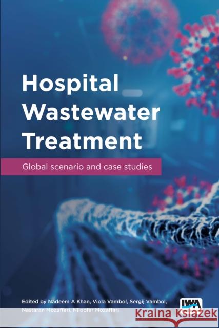 Hospital Wastewater Treatment: Global scenario and case studies Nadeem A Khan, Viola Vambol, Sergij Vambol, Nastaran Mozaffari, Niloofar Mozaffari 9781789062618