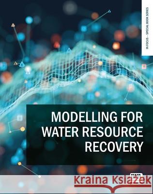 Water Resource Recovery Modelling Nicolas Derlon Kris Villez Heather Stewart 9781789064827 IWA Publishing (Intl Water Assoc)