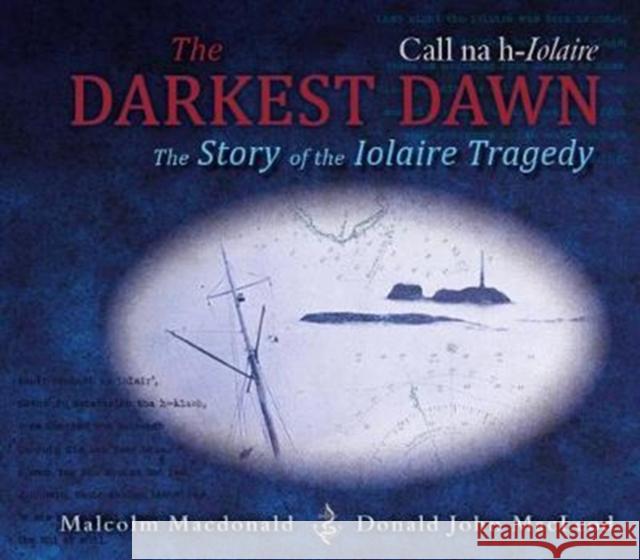 The Darkest Dawn: The Story of the Iolaire Tragedy Malcolm Macdonald 9781789070248 Acair