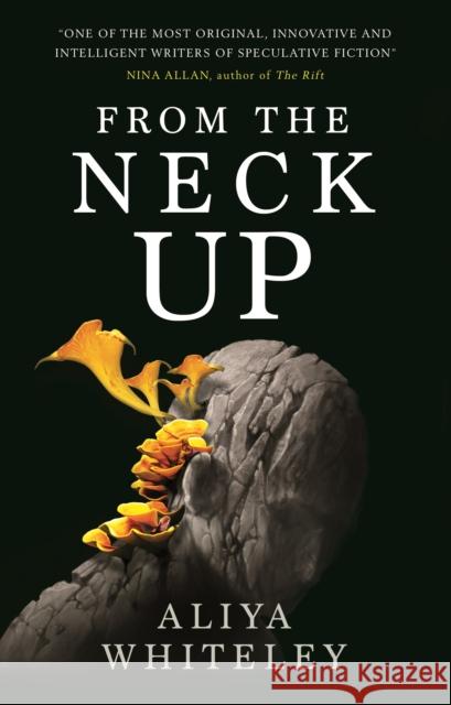 From the Neck Up and Other Stories Aliya Whiteley 9781789094756