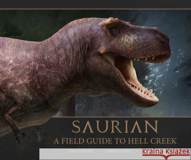 Saurian: A Field Guide to Hell Creek Parker, Tom 9781789095050 Titan Books Ltd