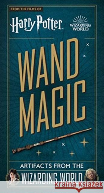 Harry Potter - Wand Magic: Artifacts from the Wizarding World Monique Peterson 9781789098778