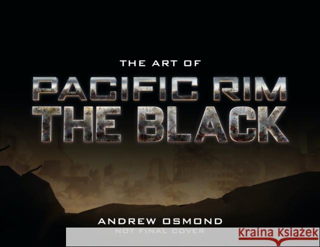 The Art of Pacific Rim: The Black Andrew Osmond 9781789099454