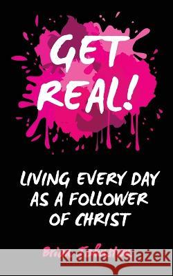Get Real: Living Every Day as an Authentic Follower of Christ Brian Johnston 9781789101454 Hayes Press