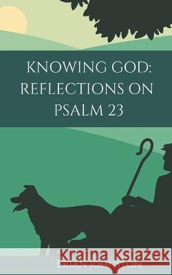 Knowing God: Reflections on Psalm 23 Brian Johnston, Hayes Press 9781789101614 Hayes Press