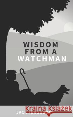 Wisdom from a Watchman Hayes Press Jack Ferguson 9781789101621 Hayes Press