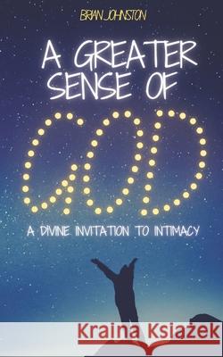 A Greater Sense of God: A Divine Invitation to Intimacy Brian Johnston 9781789102178