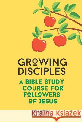 Growing Disciples: A Bible Study Course for Followers of Jesus Keith Dorricott 9781789102277 Hayes Press