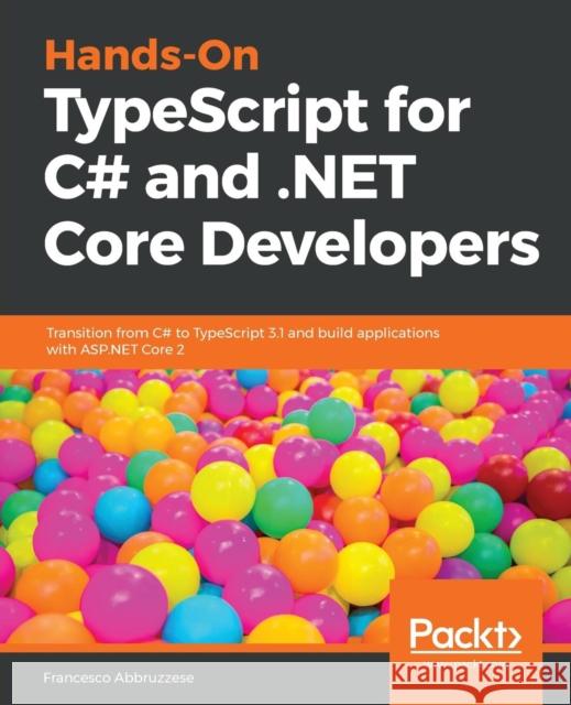 Hands-On TypeScript for C# and .NET Core Developers Abbruzzese, Francesco 9781789130287 Packt Publishing