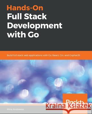 Hands-On Full-Stack Development with Go Mina Andrawos 9781789130751 Packt Publishing