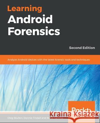 Learning Android Forensics Oleg Skulkin Donnie Tindall Rohit Tamma 9781789131017 Packt Publishing