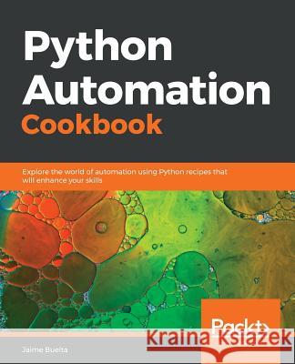 Python Automation Cookbook Jaime Buelta 9781789133806 Packt Publishing