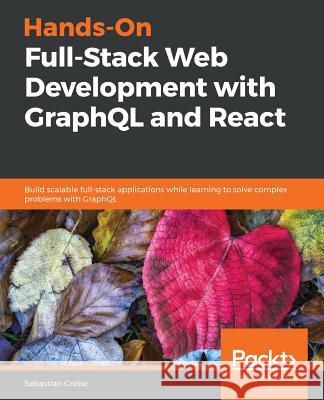 Hands-on Full-Stack Web Development with GraphQL and React Grebe, Sebastian 9781789134520 Packt Publishing