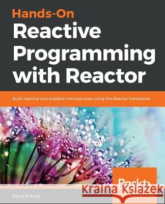 Hands-On Reactive Programming with Reactor Rahul Sharma 9781789135794