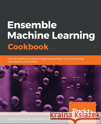 Ensemble Machine Learning Cookbook Dipayan Sarkar Vijayalakshmi Natarajan 9781789136609 Packt Publishing