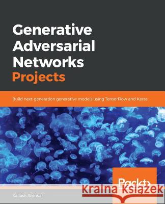 Generative Adversarial Networks Projects Kailash Ahirwar 9781789136678 Packt Publishing