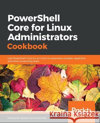 PowerShell Core for Linux Administrators Cookbook Jayaram, Prashanth 9781789137231