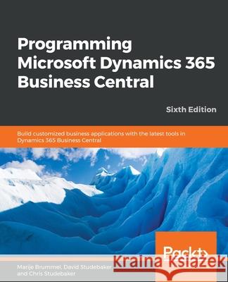 Programming Microsoft Dynamics 365 Business Central - Sixth Edition: Build customized business applications with the latest tools in Dynamics 365 Busi Brummel, Marije 9781789137798 Packt Publishing
