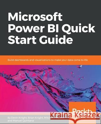 Microsoft Power BI Quick Start Guide: Build dashboards and visualizations to make your data come to life Knight, Devin 9781789138221