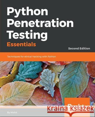 Python Penetration Testing Essentials Mohit Raj 9781789138962 Packt Publishing