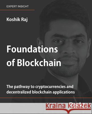 Foundations of Blockchain Koshik Raj 9781789139396 Packt Publishing