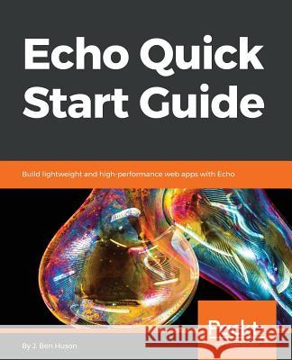 Echo Quick Start Guide J. Ben Huson 9781789139433 Packt Publishing