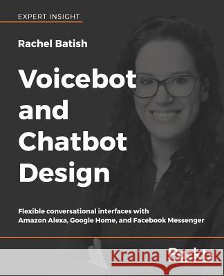 Voicebot and Chatbot Design Rachel Batish 9781789139624 Packt Publishing