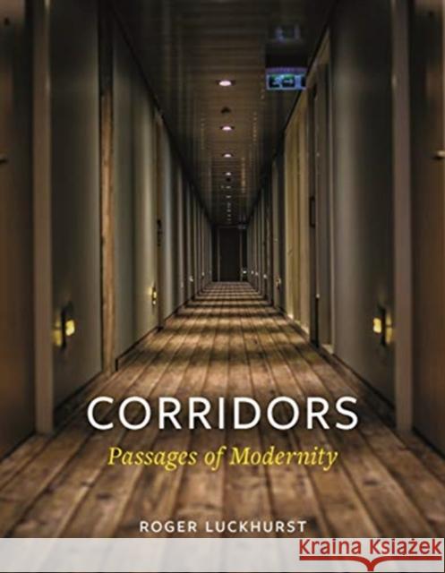 Corridors: Passages of Modernity Roger Luckhurst 9781789140538