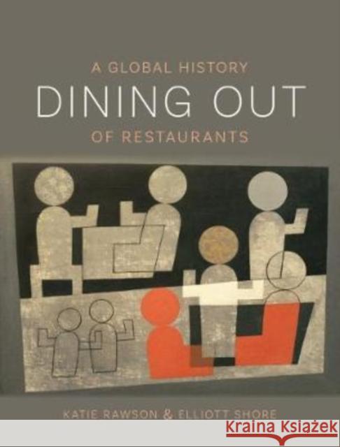 Dining Out: A Global History of Restaurants Katie Rawson Elliott Shore 9781789140576 Reaktion Books