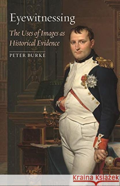 Eyewitnessing: The Uses of Images as Historical Evidence Peter Burke 9781789140613
