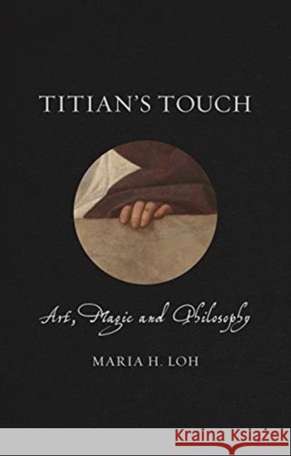 Titian's Touch: Art, Magic and Philosophy Loh, Maria H. 9781789140828 Reaktion Books