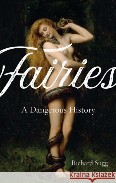 Fairies: A Dangerous History Richard Sugg 9781789141207 Reaktion Books