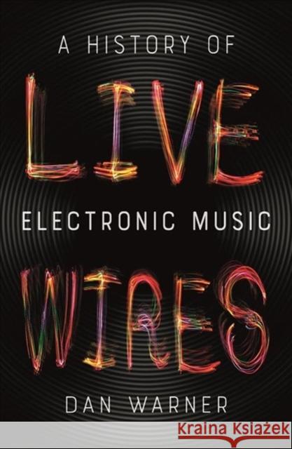 Live Wires: A History of Electronic Music Warner, Dan 9781789141412 Reaktion Books